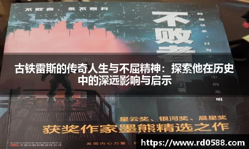 古铁雷斯的传奇人生与不屈精神：探索他在历史中的深远影响与启示