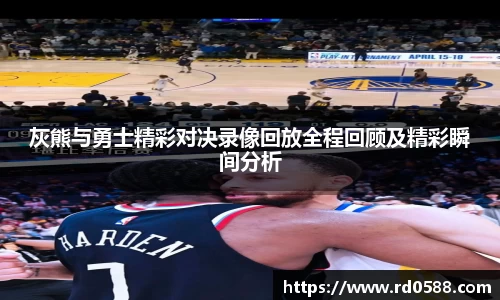 灰熊与勇士精彩对决录像回放全程回顾及精彩瞬间分析