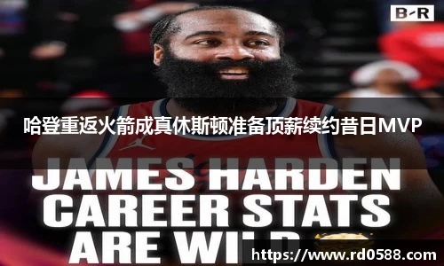 哈登重返火箭成真休斯顿准备顶薪续约昔日MVP
