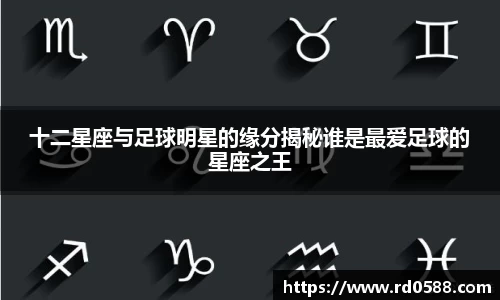 十二星座与足球明星的缘分揭秘谁是最爱足球的星座之王